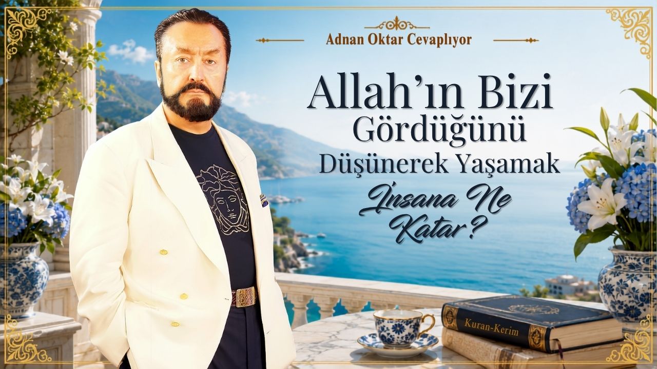Her an Allah’ın Bizi Gördüğünü Düşünerek Yaşamak İnsana Ne Katar?