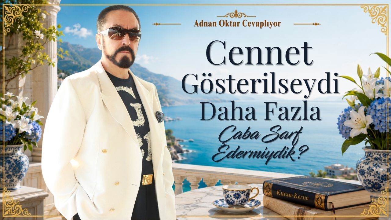 Cennet Gösterilseydi Daha Fazla Çaba Sarf Eder Miydik?