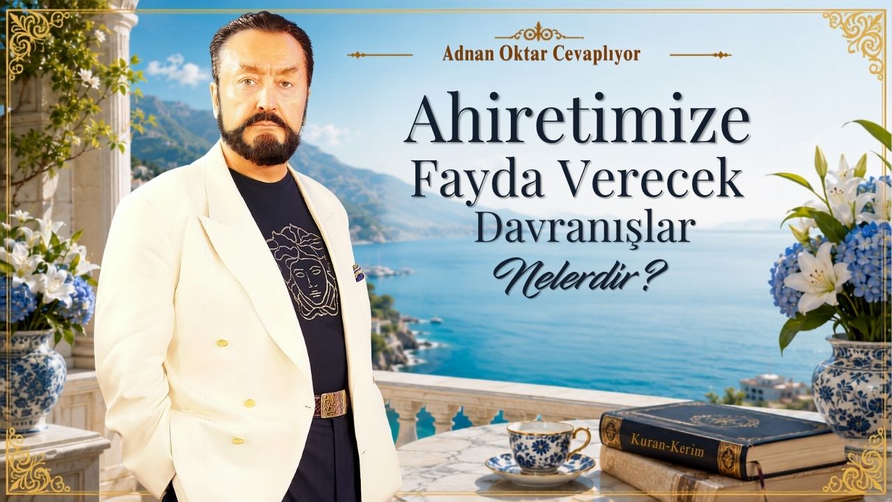 Ahiretimize Fayda Verecek Davranışlar Nelerdir?